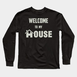 Welcome to My House Long Sleeve T-Shirt